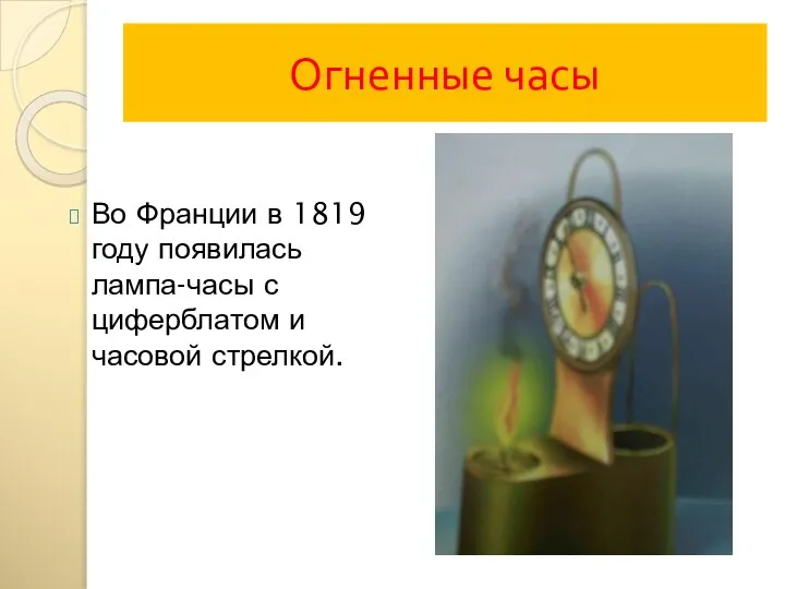 Огненные часы Во Франции в 1819 году появилась лампа-часы с циферблатом и часовой стрелкой.