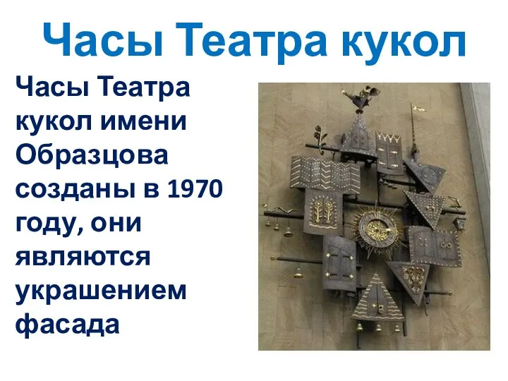 Часы Театра кукол Часы Театра кукол имени Образцова созданы в 1970 году, они являются украшением фасада