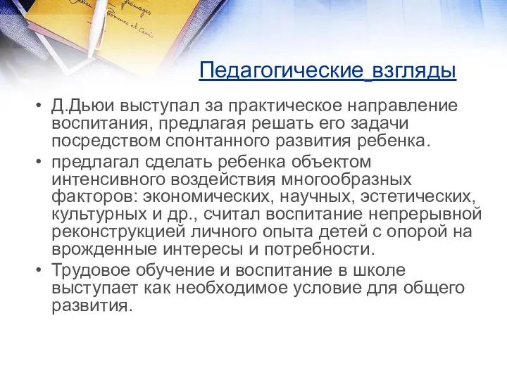 Педагогические взгляды Д.Дьюи выступал за практическое направление воспитания, предлагая решать его