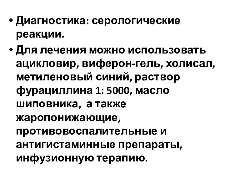 Диагностика: серологические реакции. Для лечения можно использовать ацикловир, виферон-гель, холисал, метиленовый