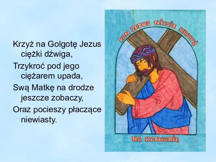 Krzyż na Golgotę Jezus ciężki dźwiga, Trzykroć pod jego ciężarem upada,