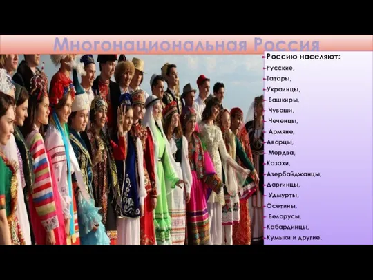 Многонациональная Россия Россию населяют: Русские, Татары, Украинцы, Башкиры, Чуваши, Чеченцы, Армяне,