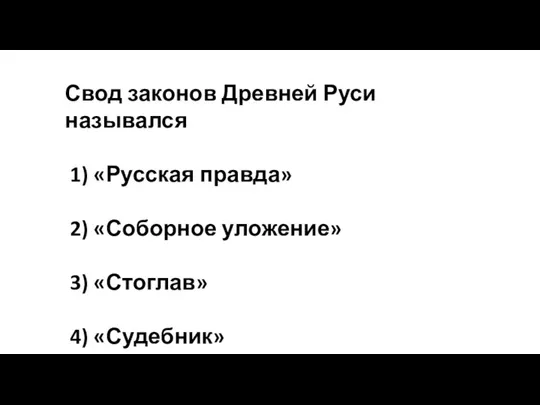 Свод законов Древней Руси назывался 1) «Русская правда» 2) «Соборное уложение» 3) «Стоглав» 4) «Судебник»