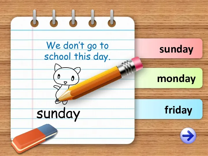 sunday monday friday We don’t go to school this day. sunday