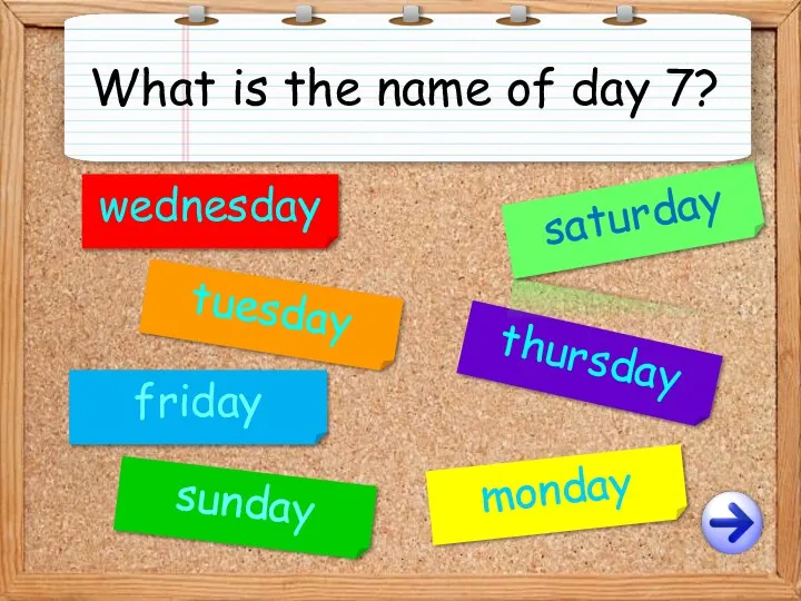 monday tuesday wednesday thursday friday saturday sunday What is the name of day 7?