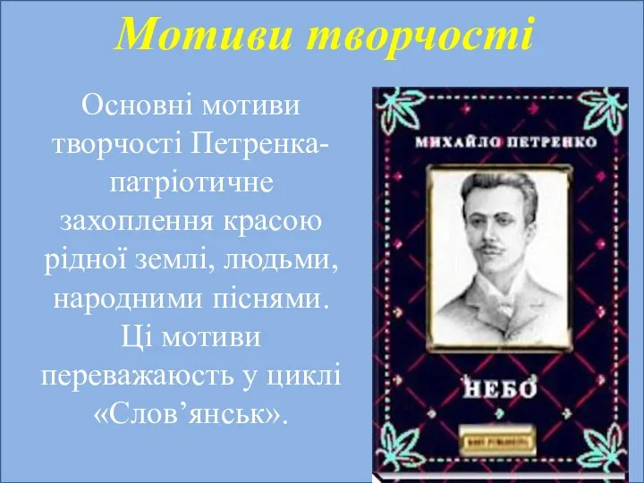 Основні мотиви творчості Петренка- патріотичне захоплення красою рідної землі, людьми, народними