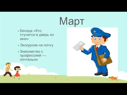 Март Беседа «Кто стучится в дверь ко мне» Экскурсия на почту Знакомство с профессией — почтальон