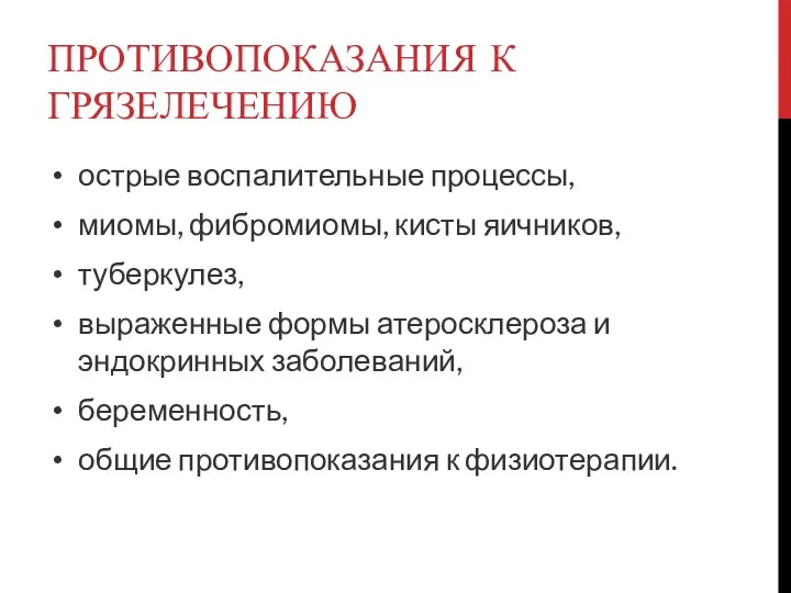 ПРОТИВОПОКАЗАНИЯ К ГРЯЗЕЛЕЧЕНИЮ острые воспалительные процессы, миомы, фибромиомы, кисты яичников, туберкулез,