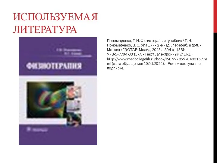 ИСПОЛЬЗУЕМАЯ ЛИТЕРАТУРА Пономаренко, Г. Н. Физиотерапия : учебник / Г. Н.