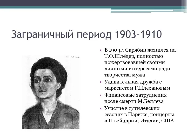 Заграничный период 1903-1910 В 1904г. Скрябин женился на Т.Ф.Шлёцер, полностью пожертвовавшей