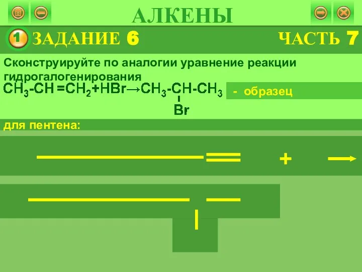 ЗАДАНИЕ 6 АЛКЕНЫ Сконструируйте по аналогии уравнение реакции гидрогалогенирования для пентена: - образец ЧАСТЬ 7