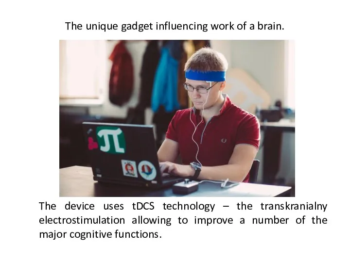 The unique gadget influencing work of a brain. The device uses