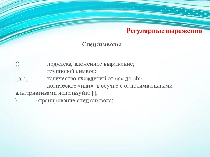 Регулярные выражения Спецсимволы () подмаска, вложенное выражение; [] групповой символ; {a,b}