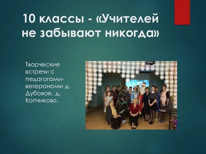 10 классы - «Учителей не забывают никогда» Творческие встречи с педагогами-ветеранами д. Дубовое, д. Копчиково.