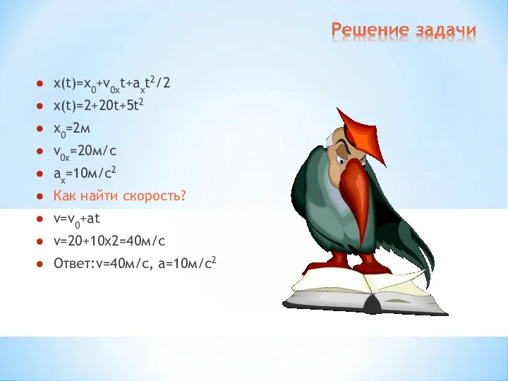 x(t)=x0+v0xt+axt2/2 x(t)=2+20t+5t2 x0=2м v0x=20м/с ax=10м/с2 Как найти скорость? v=v0+at v=20+10x2=40м/с Ответ:v=40м/с, а=10м/с2