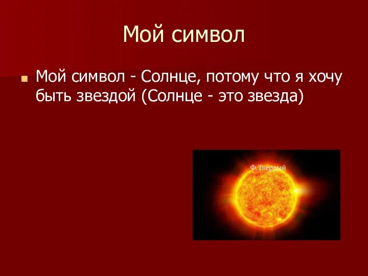 Мой символ Мой символ - Солнце, потому что я хочу быть звездой (Солнце - это звезда)