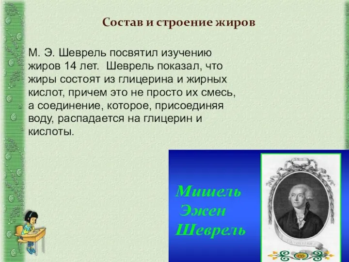 М. Э. Шеврель посвятил изучению жиров 14 лет. Шеврель показал, что