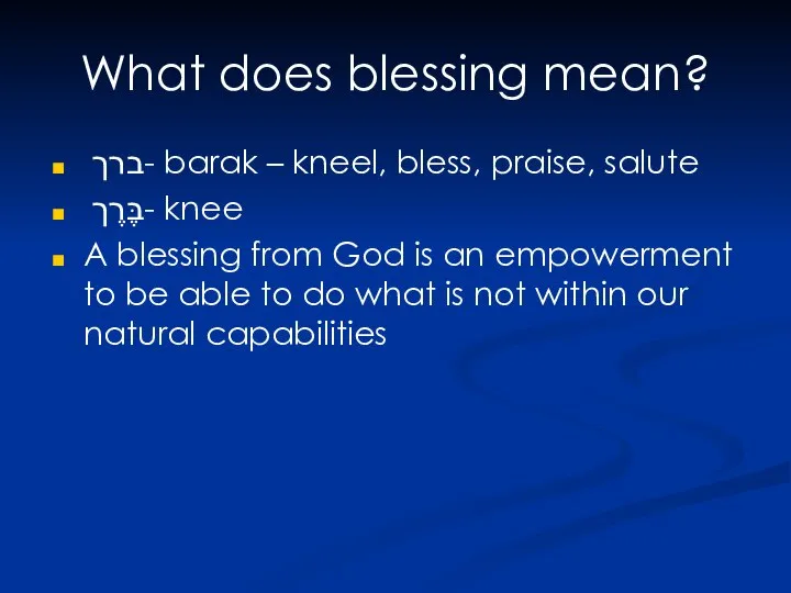 What does blessing mean? ברך- barak – kneel, bless, praise, salute