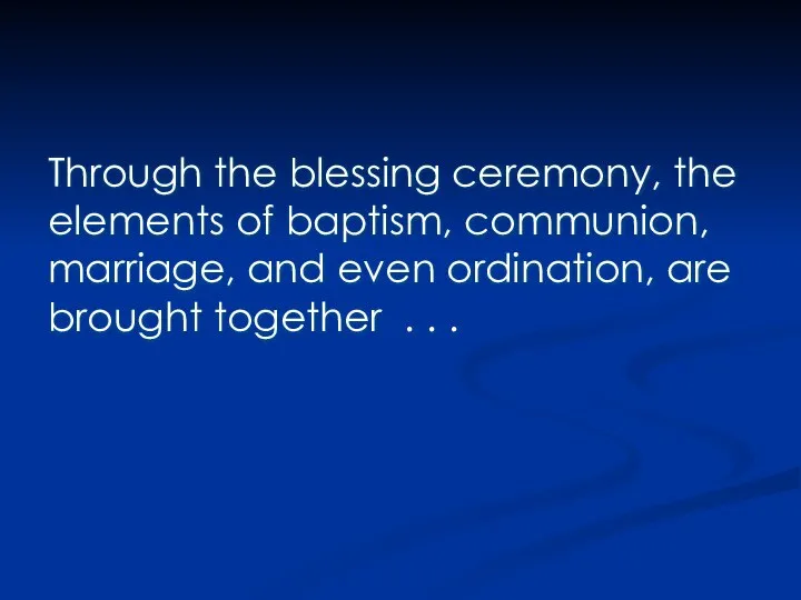 Through the blessing ceremony, the elements of baptism, communion, marriage, and