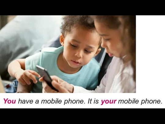 You have a mobile phone. It is your mobile phone.