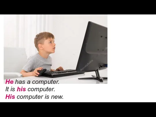 He has a computer. It is his computer. His computer is new.