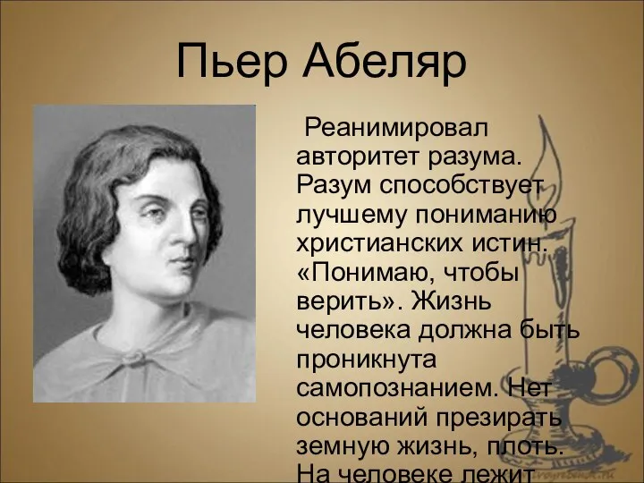 Пьер Абеляр Реанимировал авторитет разума. Разум способствует лучшему пониманию христианских истин.