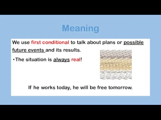 Meaning We use first conditional to talk about plans or possible