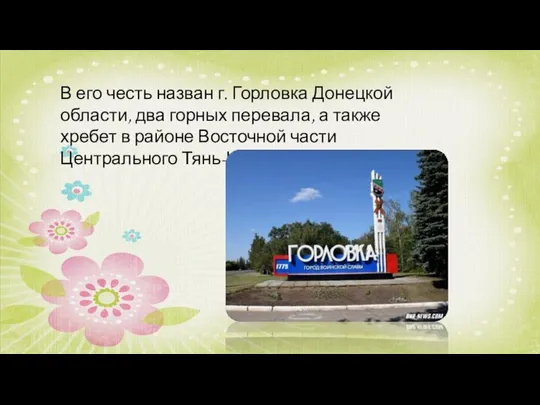 В его честь назван г. Горловка Донецкой области, два горных перевала,
