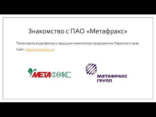 Знакомство с ПАО «Метафракс» Посмотрела видеофильм о ведущем химическом предприятии Пермского края. Сайт: https://metafrax.ru/