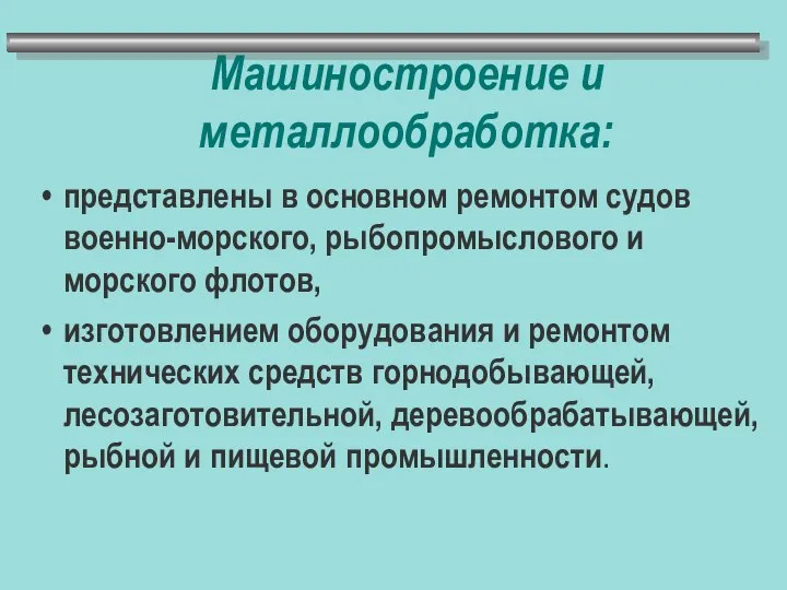 Машиностроение и металлообработка: представлены в основном ремонтом судов военно-морского, рыбопромыслового и