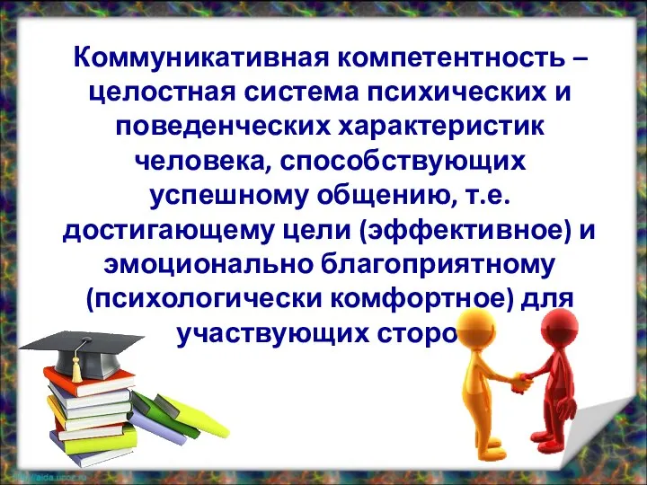 Коммуникативная компетентность – целостная система психических и поведенческих характеристик человека, способствующих