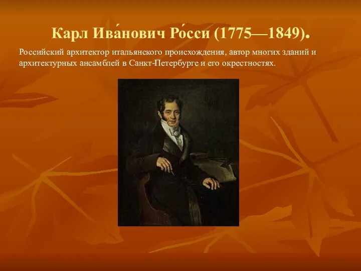 Карл Ива́нович Ро́сси (1775—1849). Российский архитектор итальянского происхождения, автор многих зданий