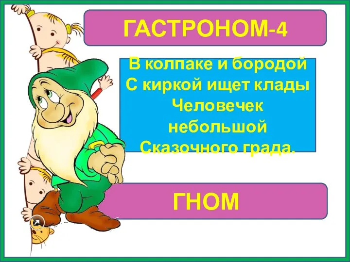 ГАСТРОНОМ-4 В колпаке и бородой С киркой ищет клады Человечек небольшой Сказочного града. ГНОМ