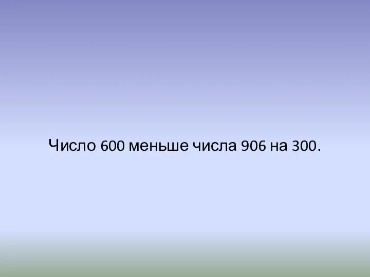 Число 600 меньше числа 906 на 300.