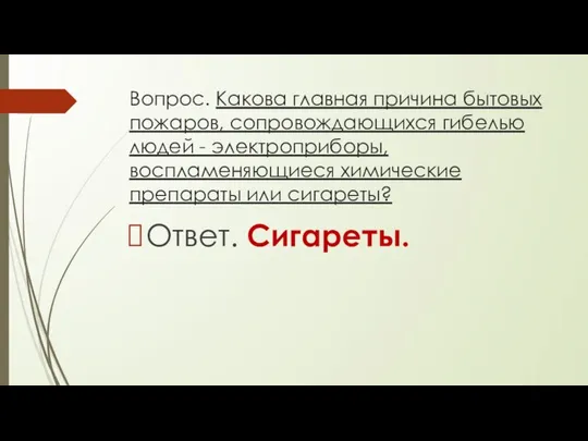 Вопрос. Какова главная причина бытовых пожаров, сопровождающихся гибелью людей - электроприборы,