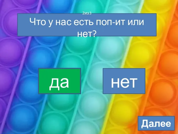 2из3 Что у нас есть поп-ит или нет? да нет Далее