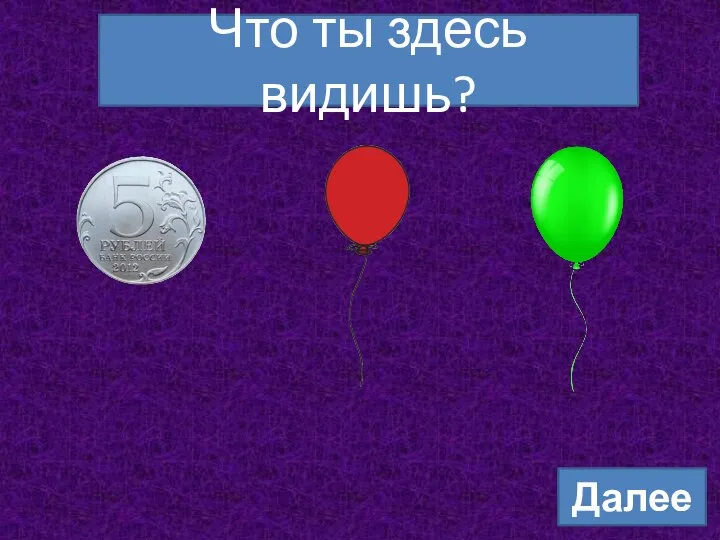 Что ты здесь видишь? Далее