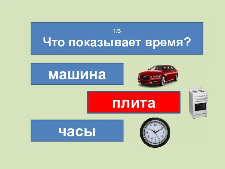 1/3 Что показывает время? машина плита часы