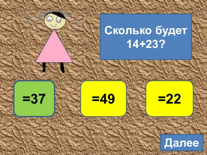 Сколько будет 14+23? =37 =22 =49 Далее