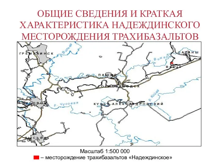 ОБЩИЕ СВЕДЕНИЯ И КРАТКАЯ ХАРАКТЕРИСТИКА НАДЕЖДИНСКОГО МЕСТОРОЖДЕНИЯ ТРАХИБАЗАЛЬТОВ – месторождение трахибазальтов «Надеждинское» Масштаб 1:500 000