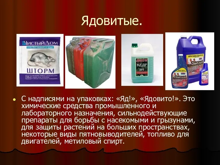 Ядовитые. С надписями на упаковках: «Яд!», «Ядовито!». Это химические средства промышленного