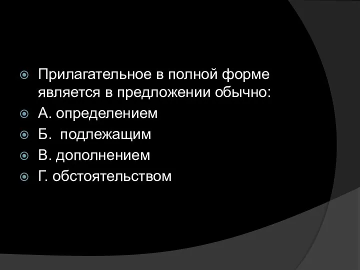 Прилагательное в полной форме является в предложении обычно: А. определением Б. подлежащим В. дополнением Г. обстоятельством