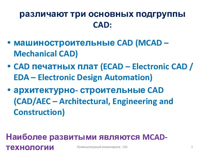 различают три основных подгруппы CAD: машиностроительные CAD (MCAD – Mechanical CAD)