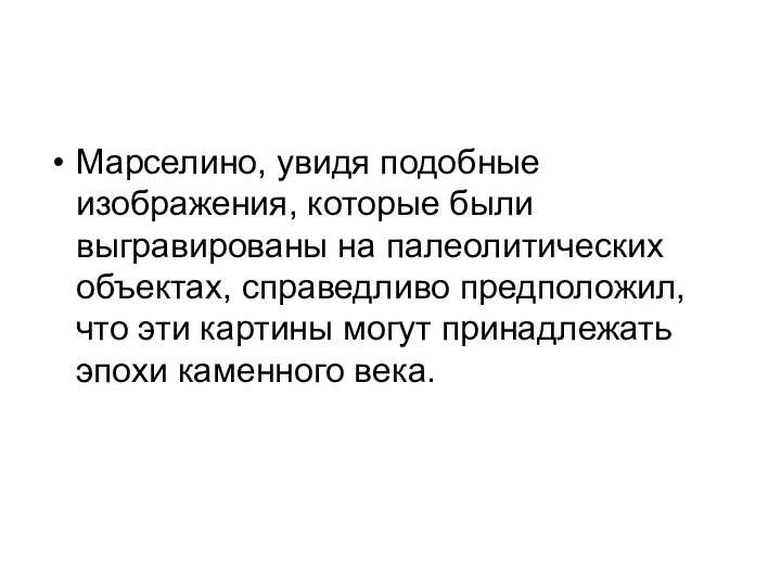 Марселино, увидя подобные изображения, которые были выгравированы на палеолитических объектах, справедливо