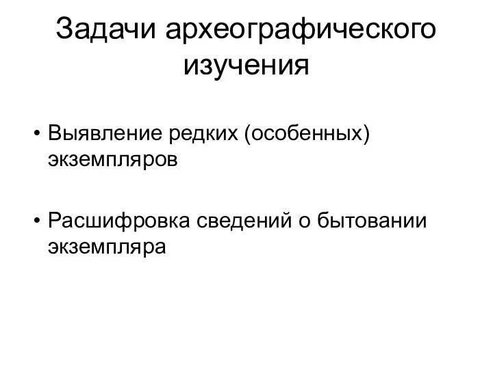 Задачи археографического изучения Выявление редких (особенных) экземпляров Расшифровка сведений о бытовании экземпляра