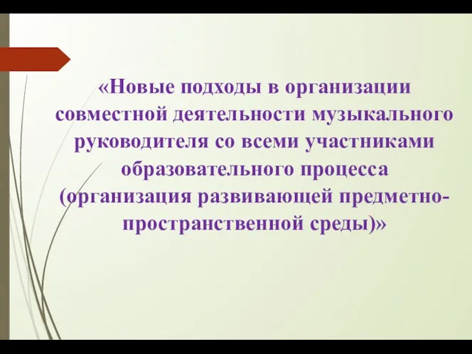 «Новые подходы в организации совместной деятельности музыкального руководителя со всеми участниками