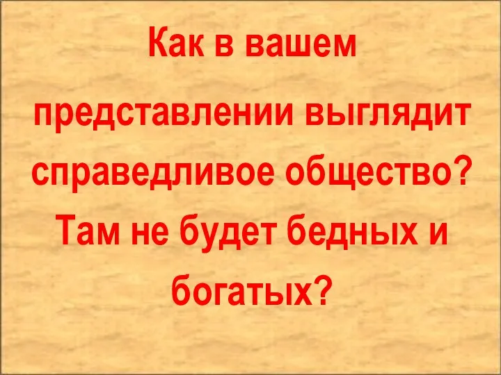 Как в вашем представлении выглядит справедливое общество? Там не будет бедных и богатых?