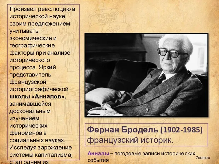 Произвел революцию в исторической науке своим предложением учитывать экономические и географические