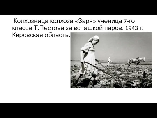 Колхозница колхоза «Заря» ученица 7-го класса Т.Пестова за вспашкой паров. 1943 г. Кировская область.