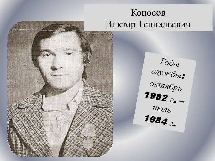 Годы службы: октябрь 1982 г. – июль 1984 г. Копосов Виктор Геннадьевич